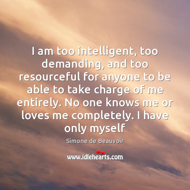 I am too intelligent, too demanding, and too resourceful for anyone to Simone de Beauvoir Picture Quote