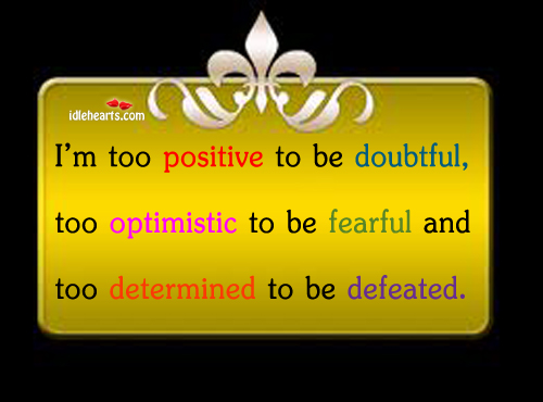 I’m too positive to be doubtful, too optimistic to be fearful. Determination Quotes Image