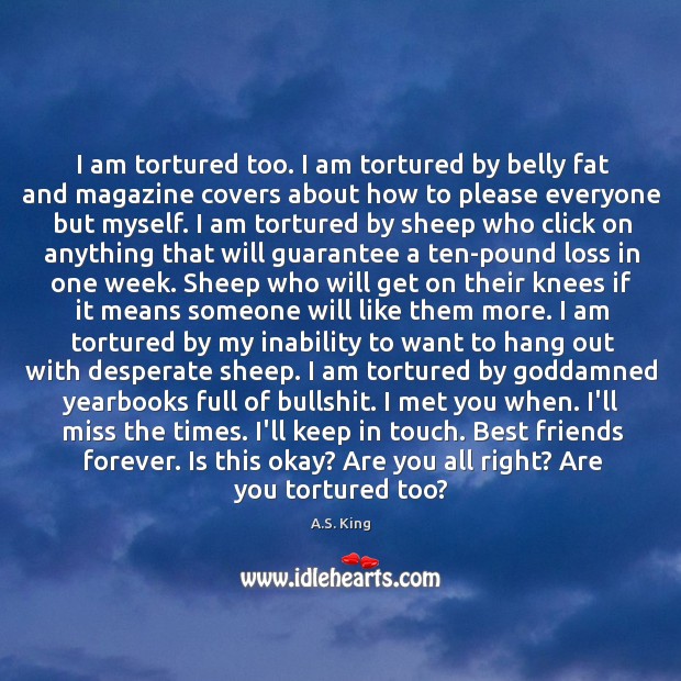 I am tortured too. I am tortured by belly fat and magazine Image