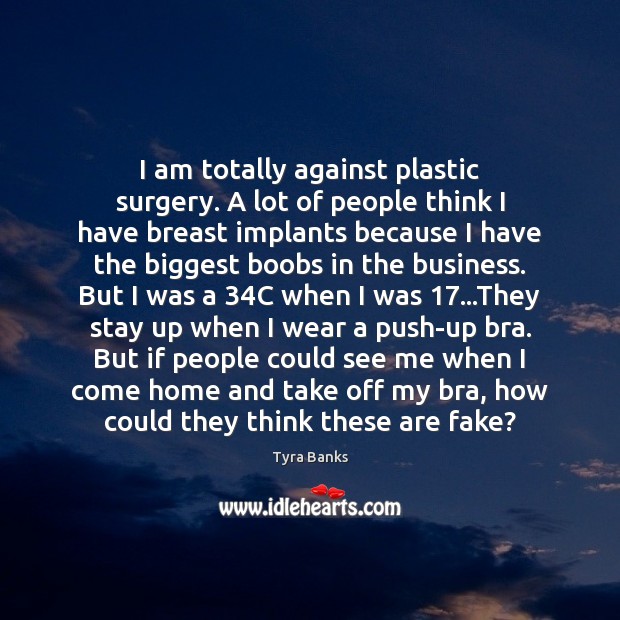 I am totally against plastic surgery. A lot of people think I Tyra Banks Picture Quote