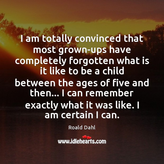 I am totally convinced that most grown-ups have completely forgotten what is Roald Dahl Picture Quote