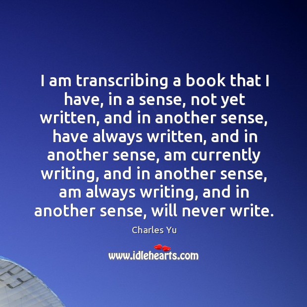 I am transcribing a book that I have, in a sense, not Charles Yu Picture Quote