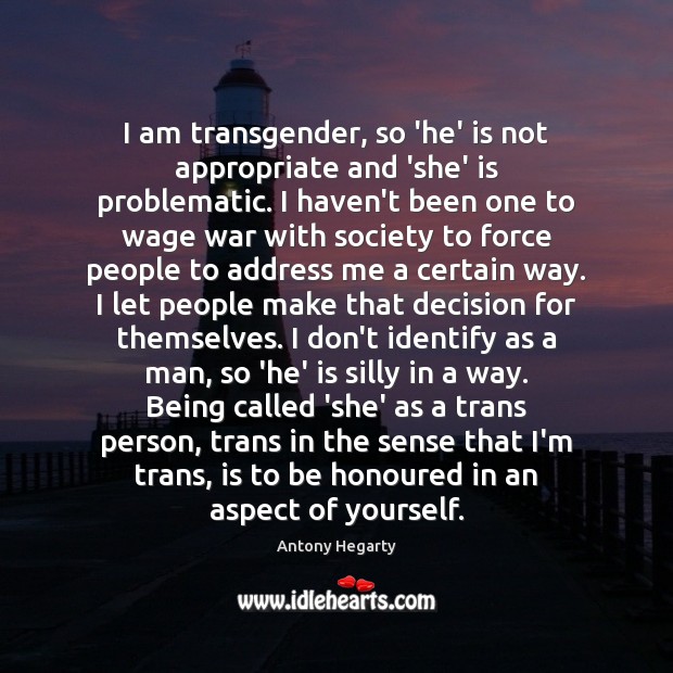 I am transgender, so ‘he’ is not appropriate and ‘she’ is problematic. Antony Hegarty Picture Quote