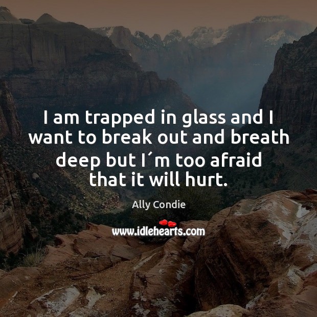 I am trapped in glass and I want to break out and Ally Condie Picture Quote