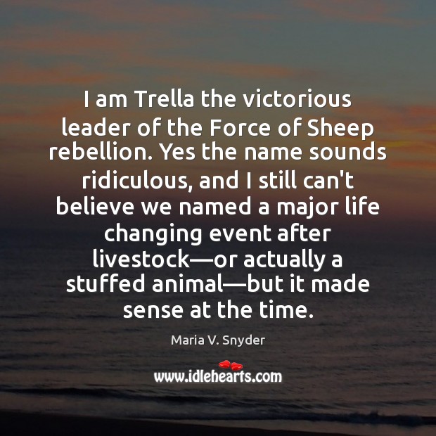 I am Trella the victorious leader of the Force of Sheep rebellion. Maria V. Snyder Picture Quote
