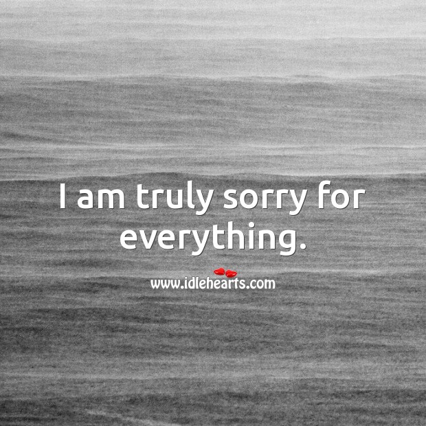 I am truly sorry for everything. Image