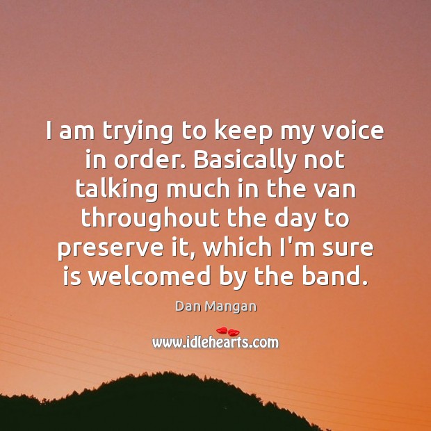 I am trying to keep my voice in order. Basically not talking Dan Mangan Picture Quote