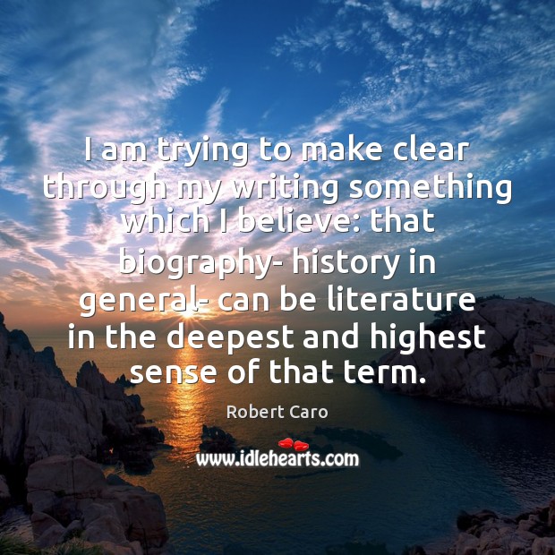 I am trying to make clear through my writing something which I Robert Caro Picture Quote