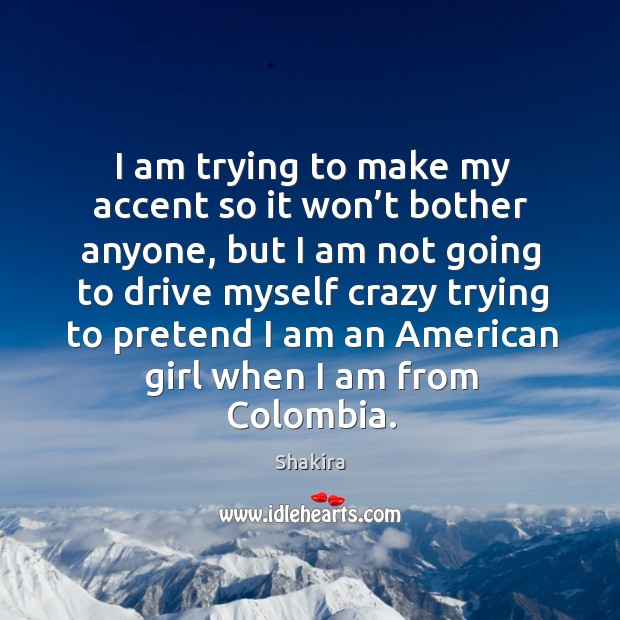 I am trying to make my accent so it won’t bother anyone Driving Quotes Image