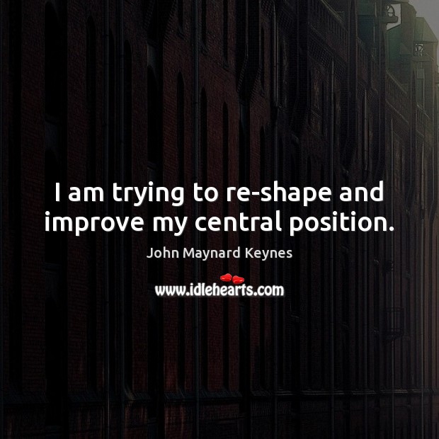 I am trying to re-shape and improve my central position. Image