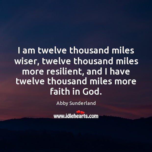 I am twelve thousand miles wiser, twelve thousand miles more resilient, and Abby Sunderland Picture Quote
