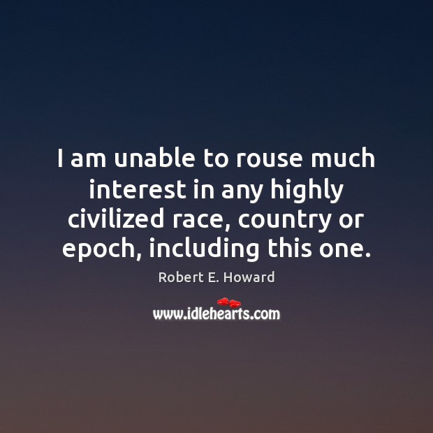 I am unable to rouse much interest in any highly civilized race, Image