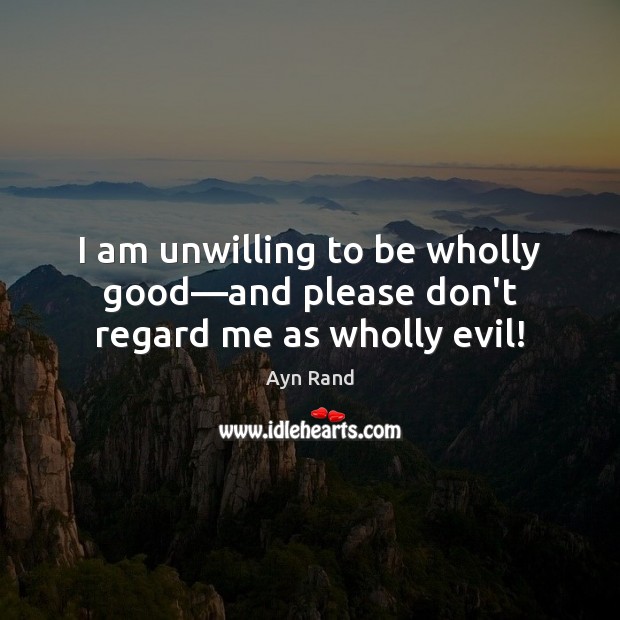 I am unwilling to be wholly good—and please don’t regard me as wholly evil! Image