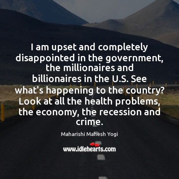 I am upset and completely disappointed in the government, the millionaires and Maharishi Mahesh Yogi Picture Quote