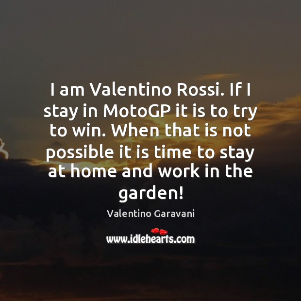 I am Valentino Rossi. If I stay in MotoGP it is to Valentino Garavani Picture Quote
