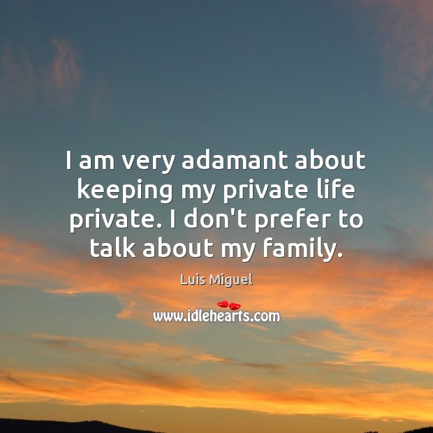 I am very adamant about keeping my private life private. I don’t Luis Miguel Picture Quote