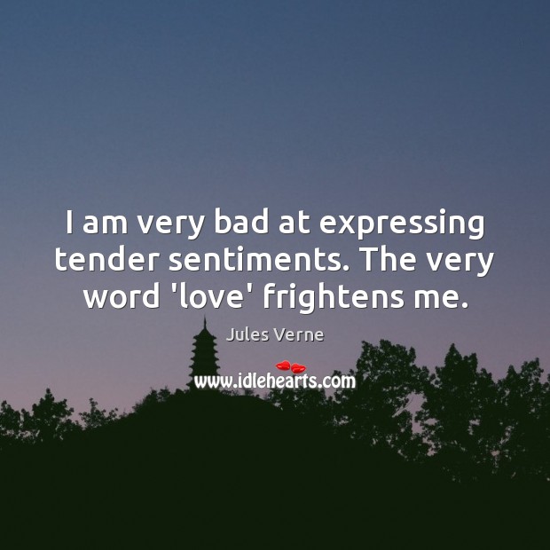 I am very bad at expressing tender sentiments. The very word ‘love’ frightens me. Jules Verne Picture Quote