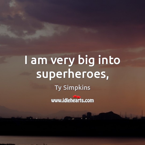 I am very big into superheroes, Ty Simpkins Picture Quote