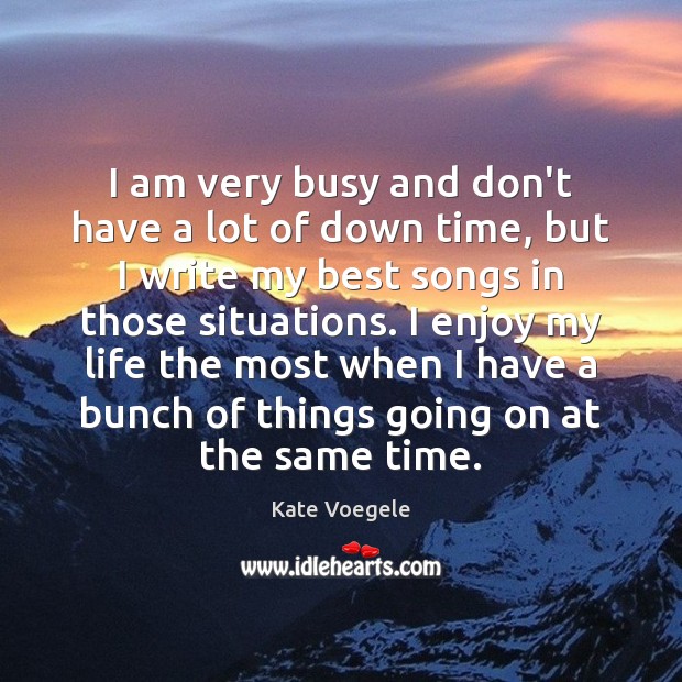 I am very busy and don’t have a lot of down time, Kate Voegele Picture Quote