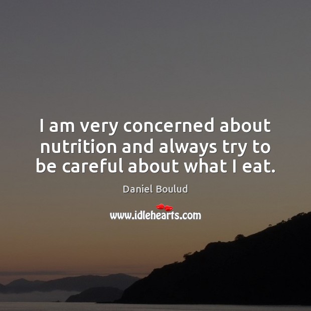 I am very concerned about nutrition and always try to be careful about what I eat. Image