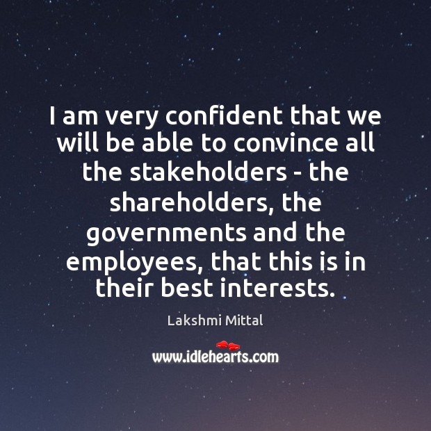 I am very confident that we will be able to convince all Lakshmi Mittal Picture Quote