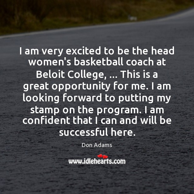 I am very excited to be the head women’s basketball coach at Don Adams Picture Quote