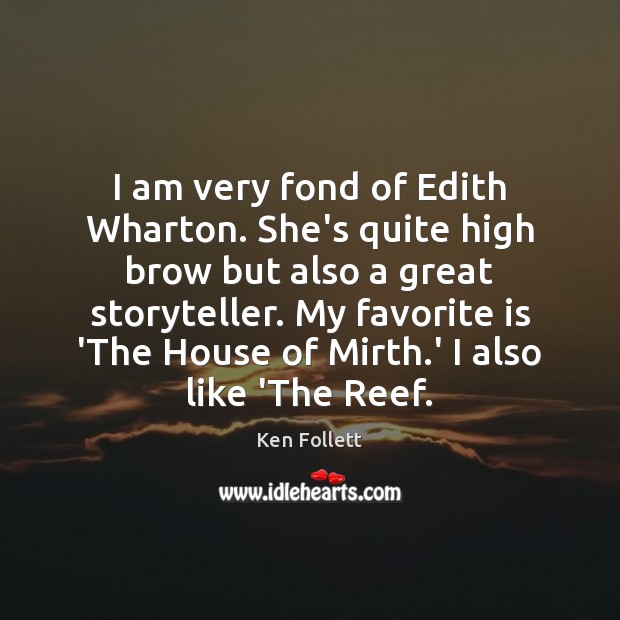 I am very fond of Edith Wharton. She’s quite high brow but Ken Follett Picture Quote