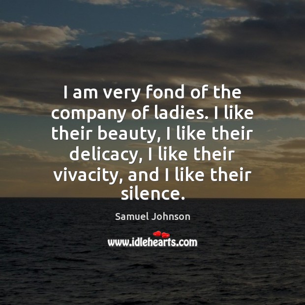 I am very fond of the company of ladies. I like their Samuel Johnson Picture Quote