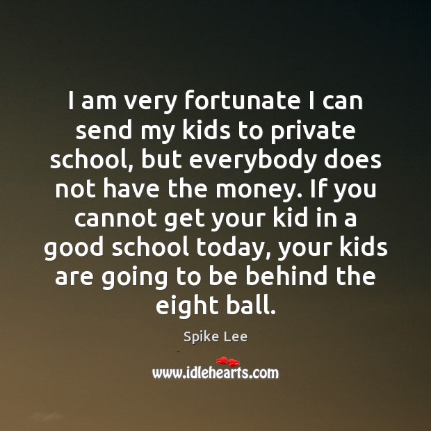 I am very fortunate I can send my kids to private school, Spike Lee Picture Quote