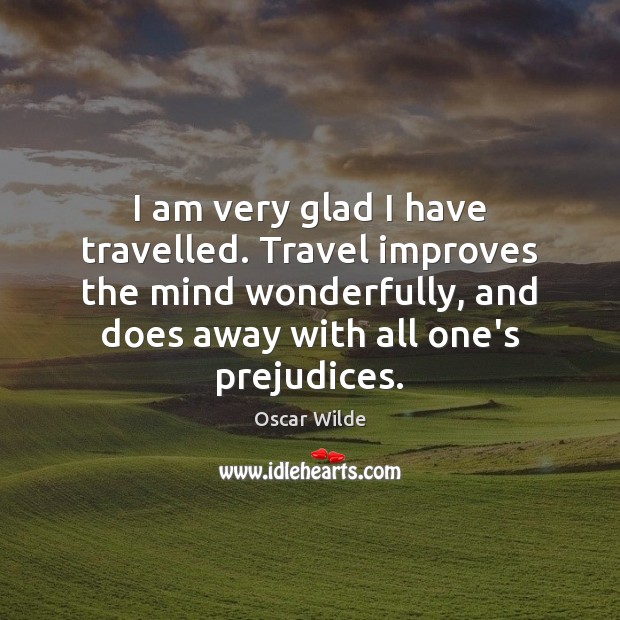 I am very glad I have travelled. Travel improves the mind wonderfully, Oscar Wilde Picture Quote