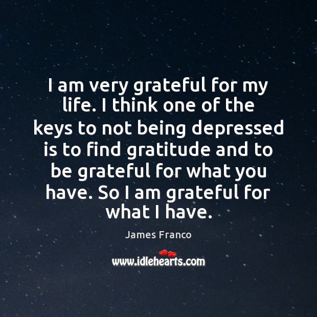 I am very grateful for my life. I think one of the Be Grateful Quotes Image