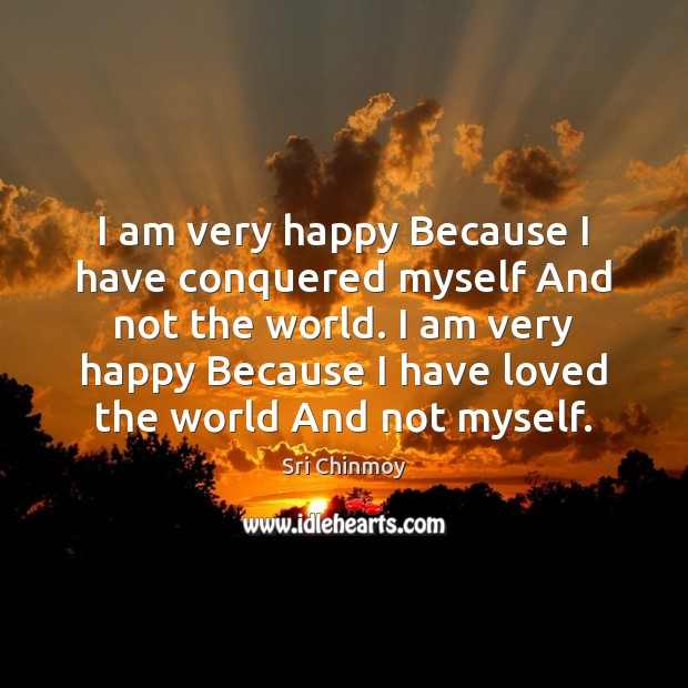 I am very happy Because I have conquered myself And not the Sri Chinmoy Picture Quote