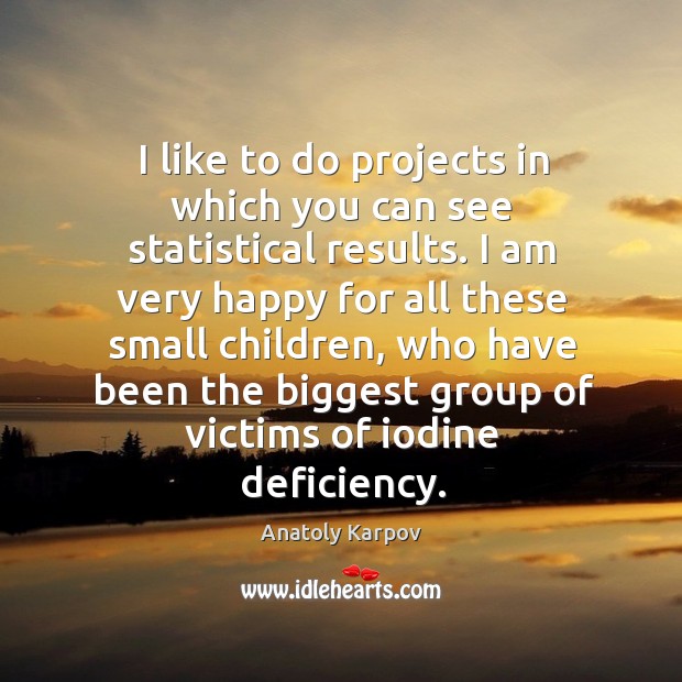 I am very happy for all these small children, who have been the biggest group of victims of iodine deficiency. Image