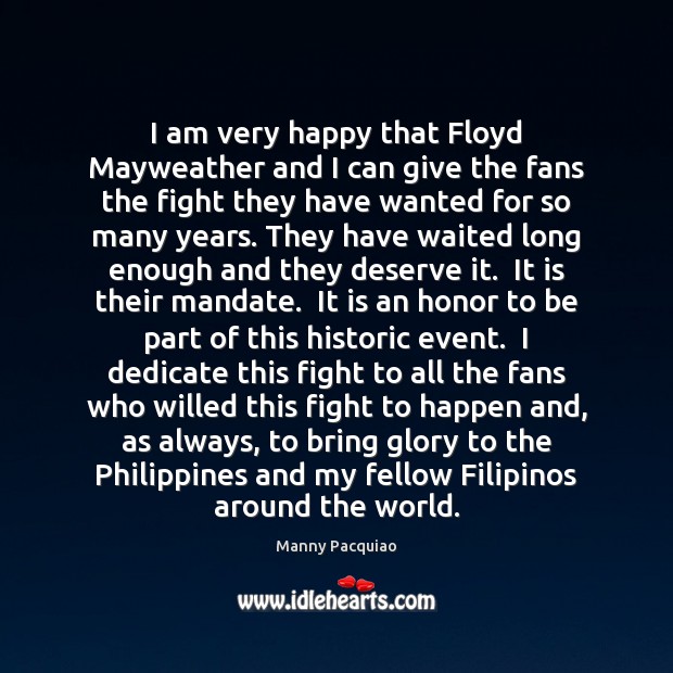 I am very happy that Floyd Mayweather and I can give the Manny Pacquiao Picture Quote