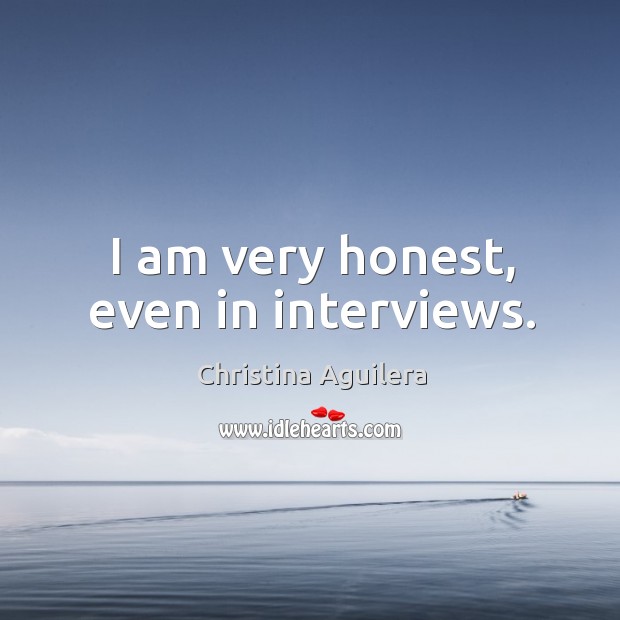 I am very honest, even in interviews. Image