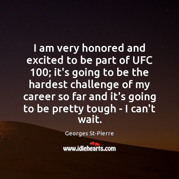 I am very honored and excited to be part of UFC 100; it’s Georges St-Pierre Picture Quote