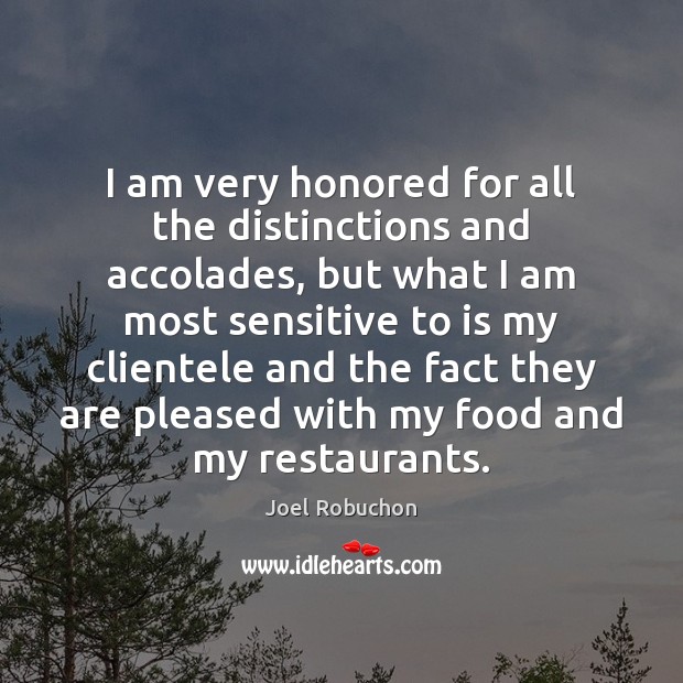 I am very honored for all the distinctions and accolades, but what Food Quotes Image