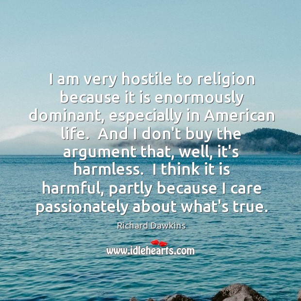 I am very hostile to religion because it is enormously dominant, especially Richard Dawkins Picture Quote