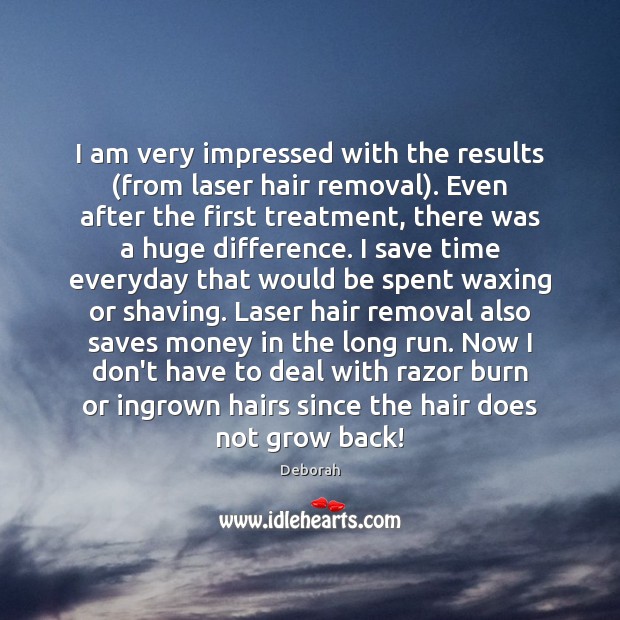 I am very impressed with the results (from laser hair removal). Even Deborah Picture Quote