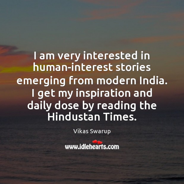 I am very interested in human-interest stories emerging from modern India. I Vikas Swarup Picture Quote
