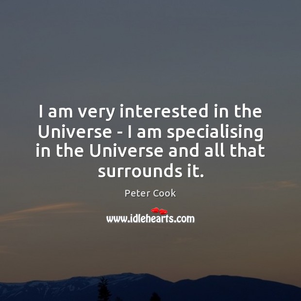 I am very interested in the Universe – I am specialising in Peter Cook Picture Quote