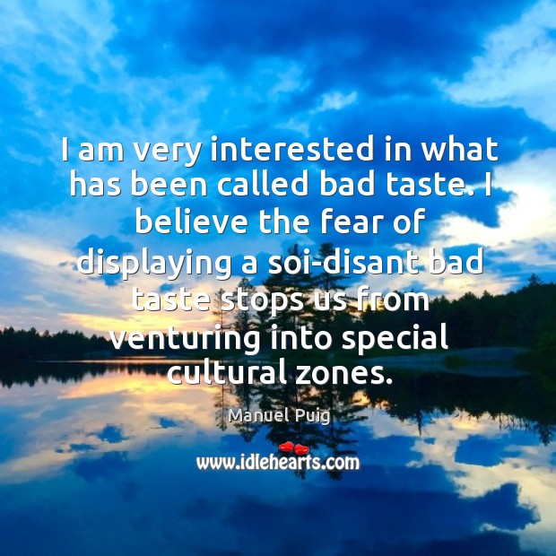 I am very interested in what has been called bad taste. Manuel Puig Picture Quote
