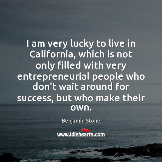 I am very lucky to live in California, which is not only Benjamin Stone Picture Quote