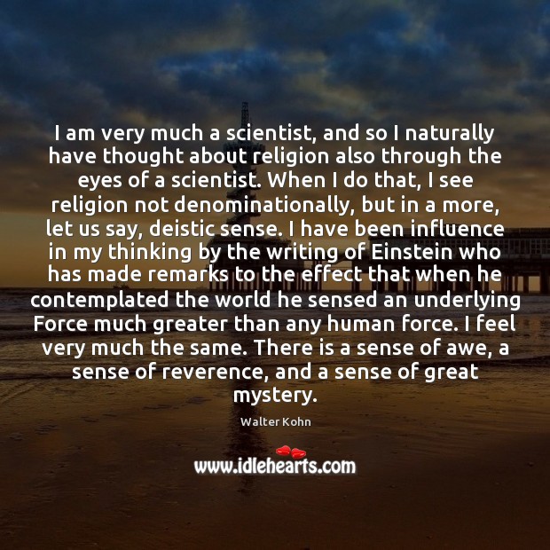 I am very much a scientist, and so I naturally have thought Walter Kohn Picture Quote