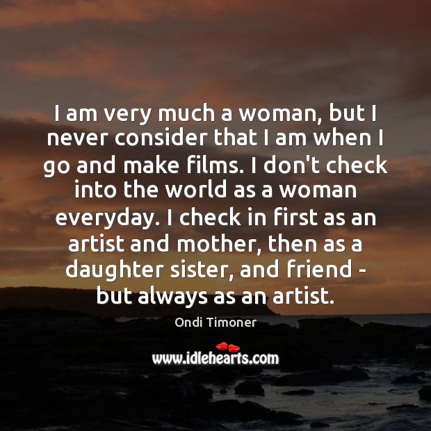 I am very much a woman, but I never consider that I Ondi Timoner Picture Quote