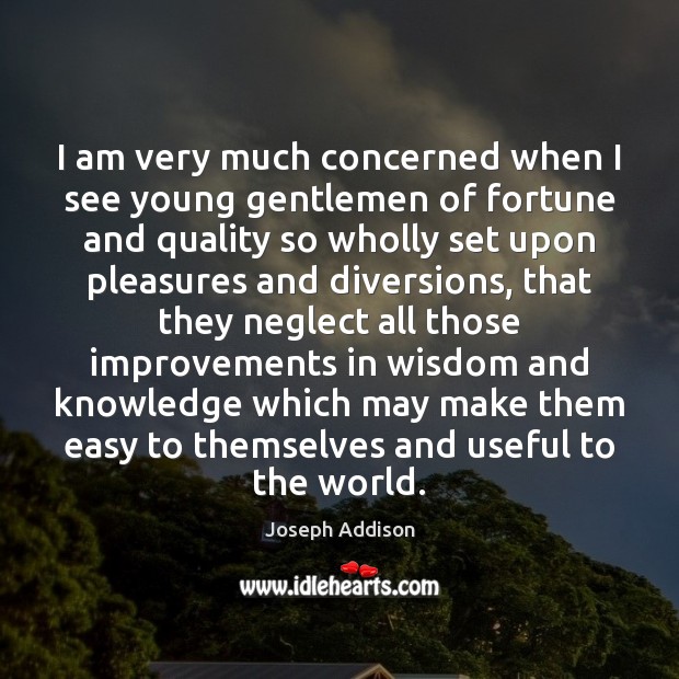 I am very much concerned when I see young gentlemen of fortune Joseph Addison Picture Quote