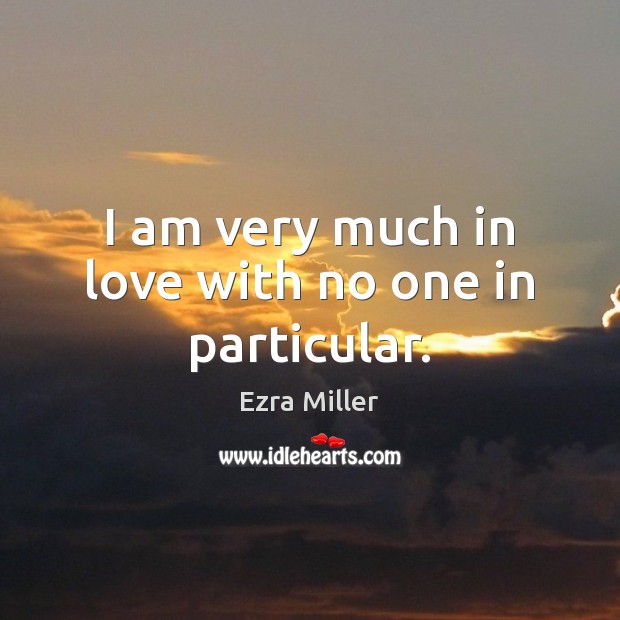 I am very much in love with no one in particular. Ezra Miller Picture Quote