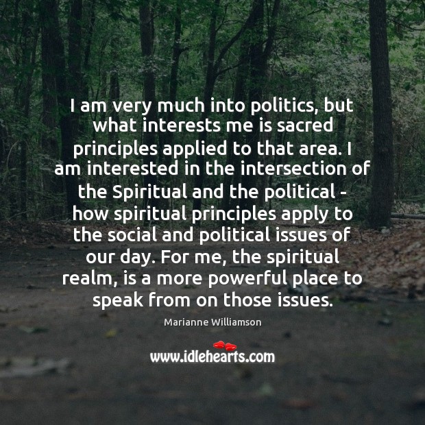 I am very much into politics, but what interests me is sacred Marianne Williamson Picture Quote