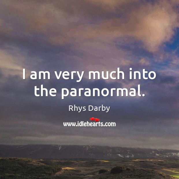 I am very much into the paranormal. Rhys Darby Picture Quote