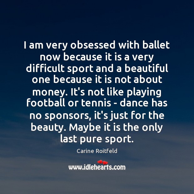 I am very obsessed with ballet now because it is a very Football Quotes Image